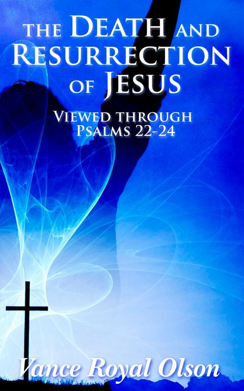 Cover of the book The Death and Resurrection of Jesus by Vance Royal Olson, Vance Royal Olson