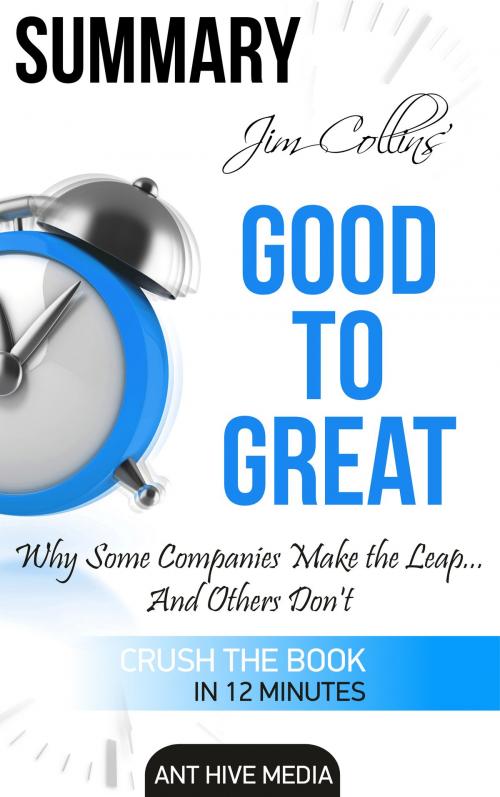 Cover of the book Jim Collins' Good to Great Why Some Companies Make the Leap … And Others Don’t Summary by Ant Hive Media, Ant Hive Media