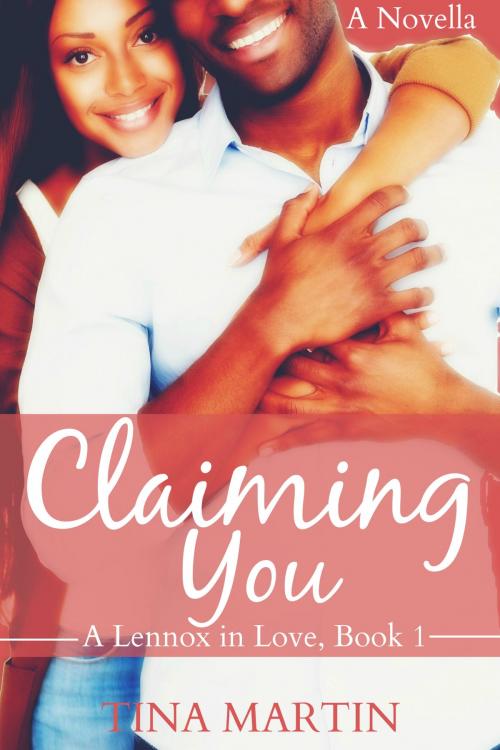 Cover of the book Claiming You (A Lennox in Love) by Tina Martin, Tina Martin