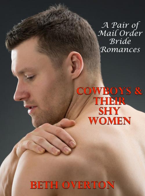 Cover of the book Cowboys & Their Shy Women: A Pair of Mail Order Bride Romances by Beth Overton, Beth Overton