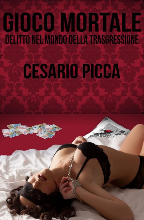 Cover of the book Gioco mortale: Delitto nel mondo della trasgressione by Cesario Picca, Cesario Picca