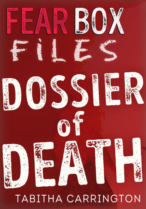 Cover of the book Fear Box Files: Dossier of Death by Tabitha Carrington, Tabitha Carrington