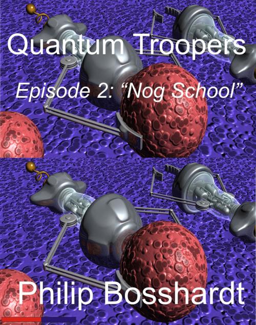 Cover of the book Quantum Troopers Episode 2: Nog School by Philip Bosshardt, Philip Bosshardt