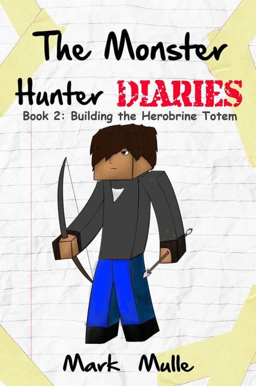 Cover of the book The Monster Hunter Diaries, Book 2: Building the Herobrine Totem by Mark Mulle, Mark Mulle