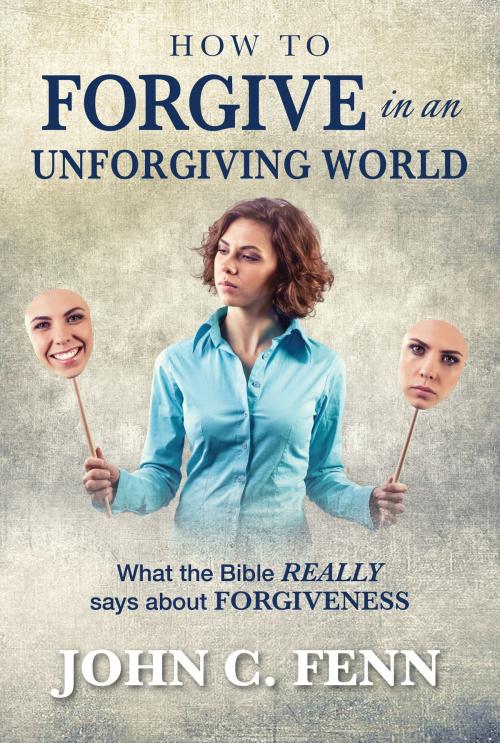 Cover of the book How to Forgive in an Unforgiving World by John C. Fenn, John C. Fenn