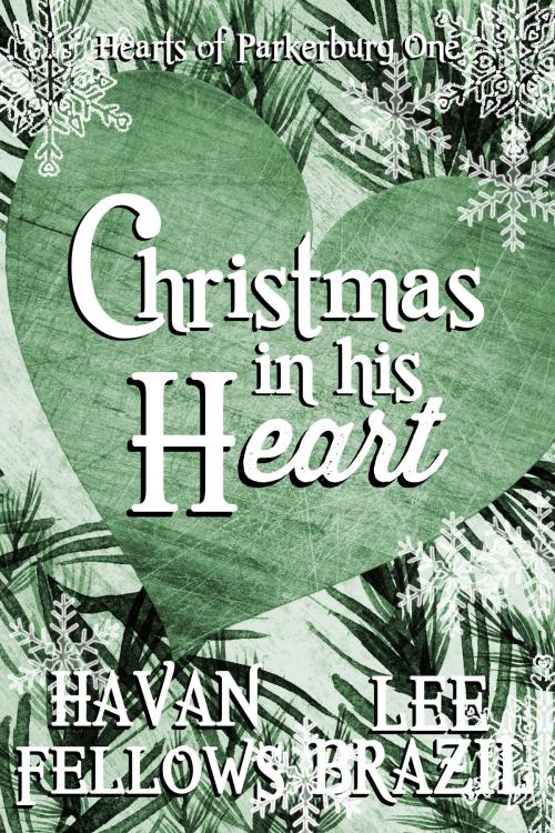 Cover of the book Christmas in His Heart (Hearts of Parkerburg 1) by Havan Fellows, Lee Brazil, Havan Fellows
