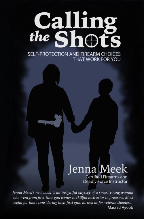 Cover of the book Calling the Shots: Self-protection and firearm Choices that Work for You by Jenna Meek, Jenna Meek