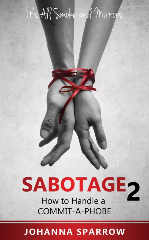 Cover of the book Sabotage 2: Its All Smoke and Mirrors; How to Handle a Commit-A-Phobe by Johanna Sparrow, Johanna Sparrow