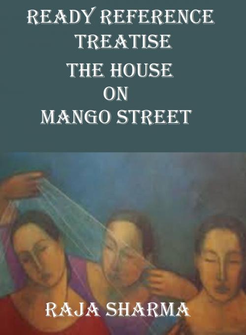 Cover of the book Ready Reference Treatise: The House on Mango Street by Raja Sharma, Raja Sharma