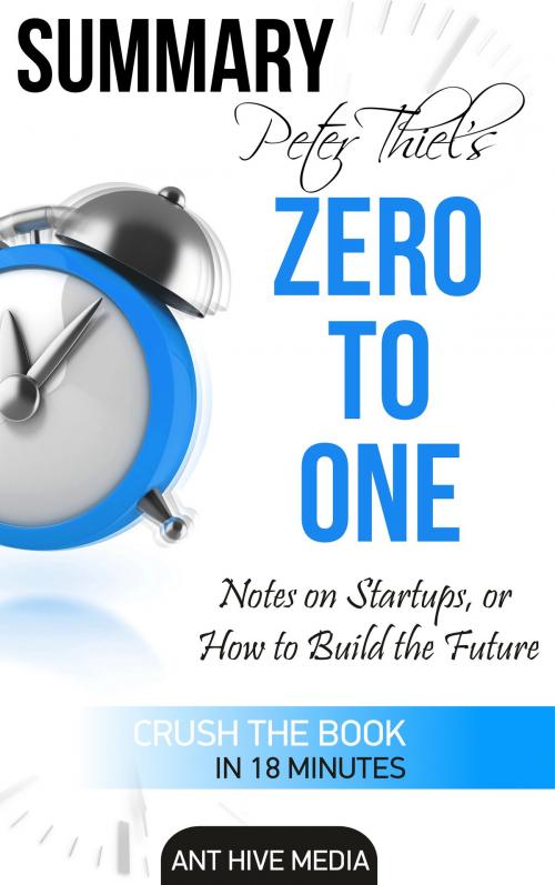 Cover of the book Peter Thiel's Zero to One: Notes on Startups, or How to Build the Future Summary by Ant Hive Media, Ant Hive Media