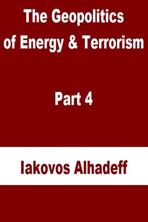 Cover of the book The Geopolitics of Energy & Terrorism Part 4 by Iakovos Alhadeff, Iakovos Alhadeff