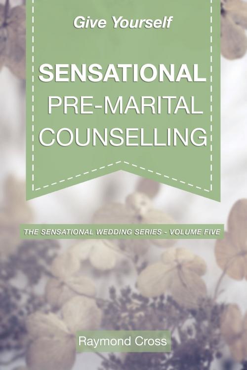 Cover of the book Give Yourself Sensational Pre-Marital Counselling by Raymond Cross, Raymond Cross