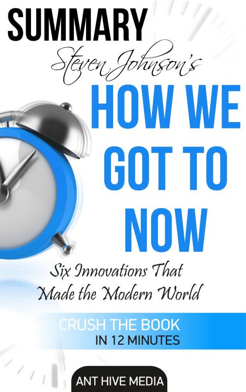 Cover of the book Steven Johnson's How We Got to Now: Six Innovations That Made the Modern World Summary by Ant Hive Media, Ant Hive Media