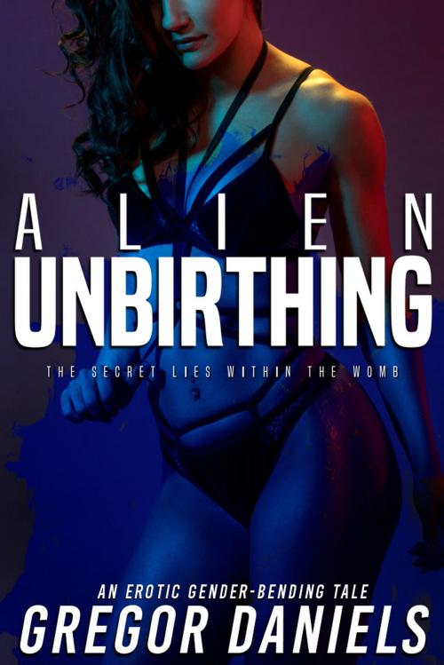 Cover of the book Alien Unbirthing by Gregor Daniels, Gregor Daniels