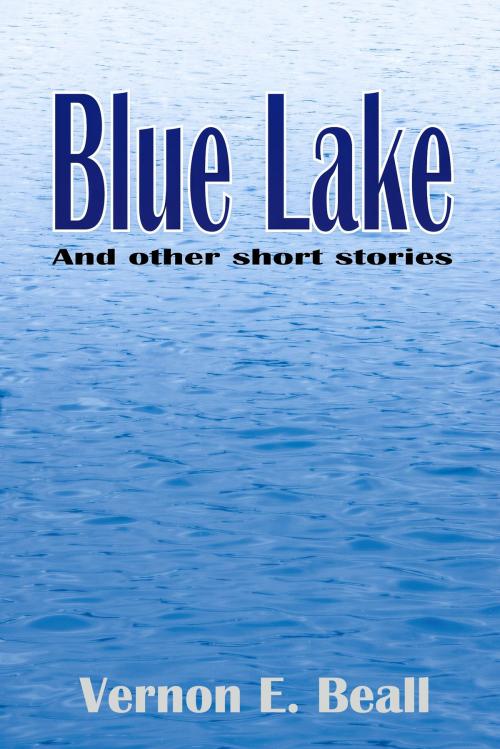 Cover of the book Blue Lake and Selected Short Stories by Vernon E. Beall, Vernon E. Beall
