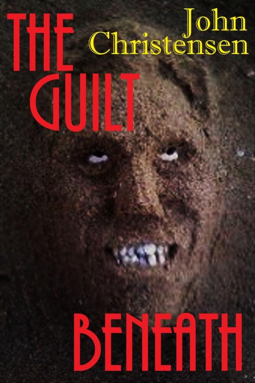 Cover of the book The Guilt Beneath by John Christensen, John Christensen