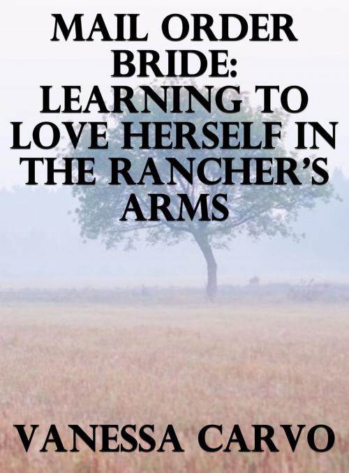 Cover of the book Mail Order Bride: Learning To Love Herself In The Rancher’s Arms by Vanessa Carvo, Lisa Castillo-Vargas