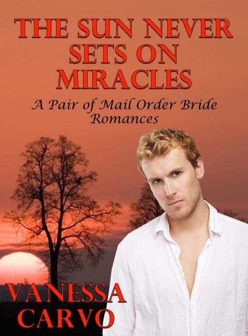 Cover of the book The Sun Never Sets On Miracles (A Pair of Mail Order Bride Romances) by Vanessa Carvo, Lisa Castillo-Vargas