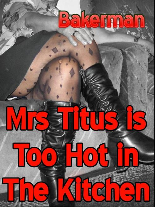 Cover of the book Mrs Titus Is Too Hot In The Kitchen by Bakerman, Bakerman