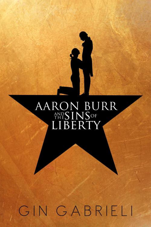 Cover of the book Aaron Burr and the Sins of Liberty by Gin Gabrieli, Gin Gabrieli