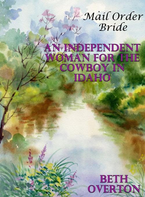 Cover of the book Mail Order Bride: An Independent Woman For The Cowboy In Idaho by Beth Overton, Beth Overton