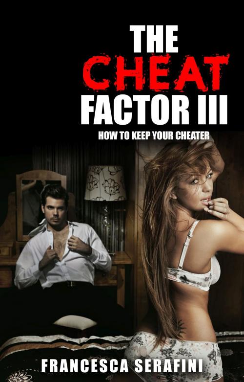 Cover of the book The Cheat Factor III: How to KEEP Your Cheater by Francesca Serafini, Francesca Serafini