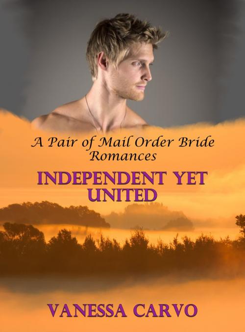 Cover of the book Independent Yet United (A Pair of Mail order Bride Romances) by Vanessa Carvo, Lisa Castillo-Vargas