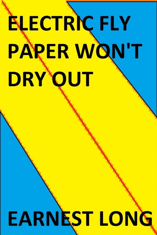 Cover of the book Electric Fly Paper Won't Dry Out by Earnest Long, Earnest Long
