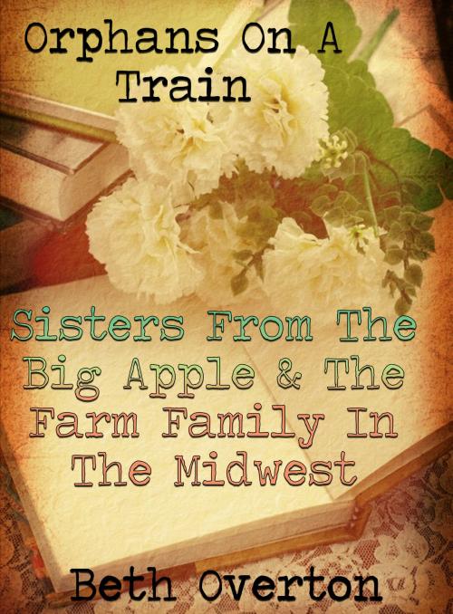 Cover of the book Orphans On A Train: Sisters From The Big Apple & The Farm Family In The Midwest by Beth Overton, Beth Overton