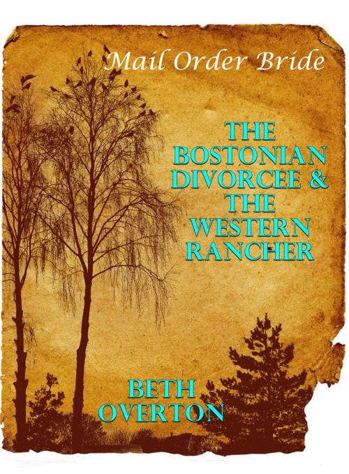 Cover of the book Mail Order Bride: The Bostonian Divorcee & The Western Rancher by Beth Overton, Beth Overton
