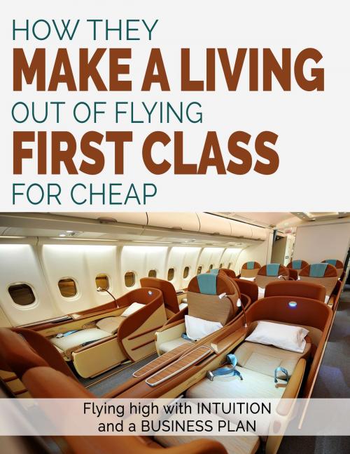 Cover of the book How They Make A Living Out Of Flying First Class For Cheap by Sasha Gorman, Sasha Gorman