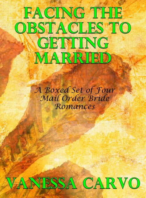 Cover of the book Facing The Obstacles To Getting Married: A Boxed Set of Four Mail Order Bride Romances by Vanessa Carvo, Lisa Castillo-Vargas
