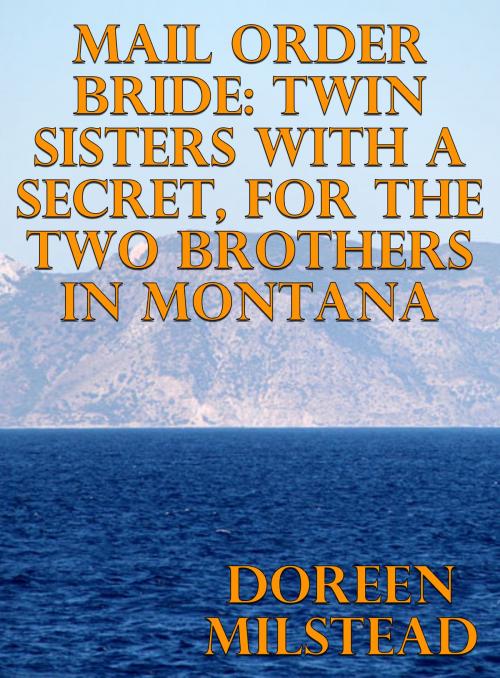 Cover of the book Mail Order Bride: Twin Sisters With A Secret, For The Two Brothers In Montana by Doreen Milstead, Susan Hart