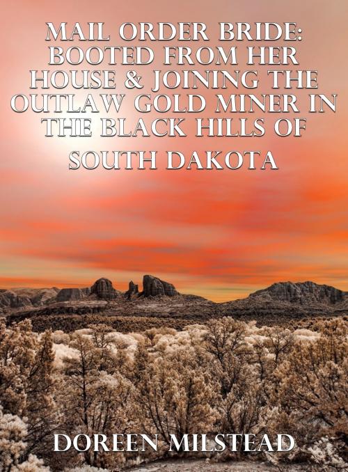 Cover of the book Mail Order Bride: Booted From Her House & Joining The Outlaw Gold Miner In The Black Hills Of South Dakota by Doreen Milstead, Susan Hart