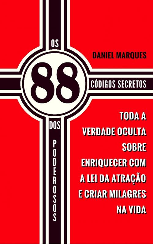 Cover of the book Os 88 Códigos Secretos dos Poderosos: Toda a Verdade Oculta sobre Enriquecer com a Lei da Atração e Criar Milagres na Vida by Daniel Marques, 22 Lions Bookstore