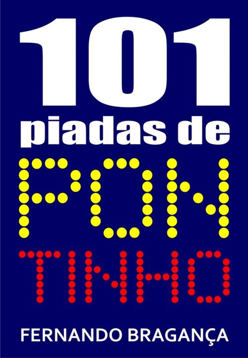 Cover of the book 101 Piadas de pontinho by Fernando Bragança, Publishdrive