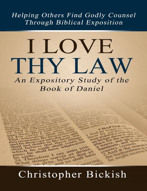 Cover of the book I Love Thy Law: An Expository Study of the Book of Daniel by Christopher Bickish, Lulu.com