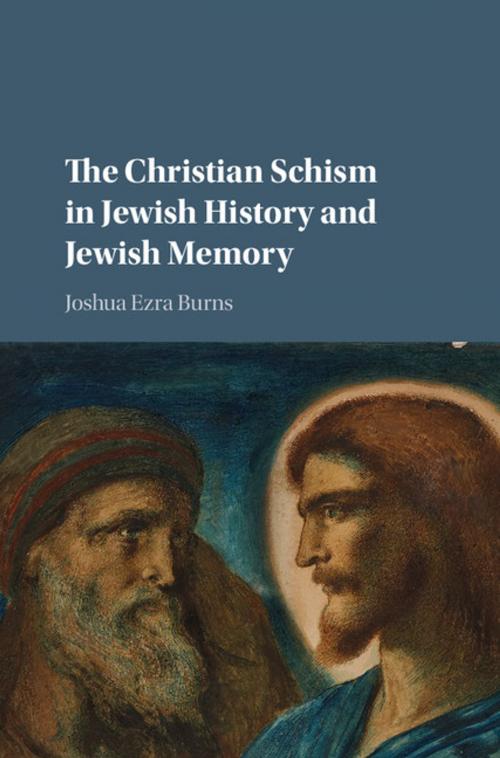 Cover of the book The Christian Schism in Jewish History and Jewish Memory by Joshua Ezra Burns, Cambridge University Press