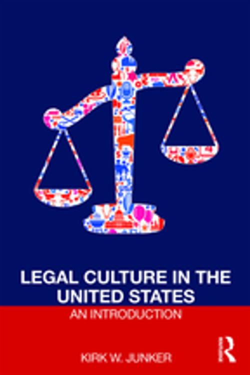 Cover of the book Legal Culture in the United States: An Introduction by Kirk Junker, Taylor and Francis