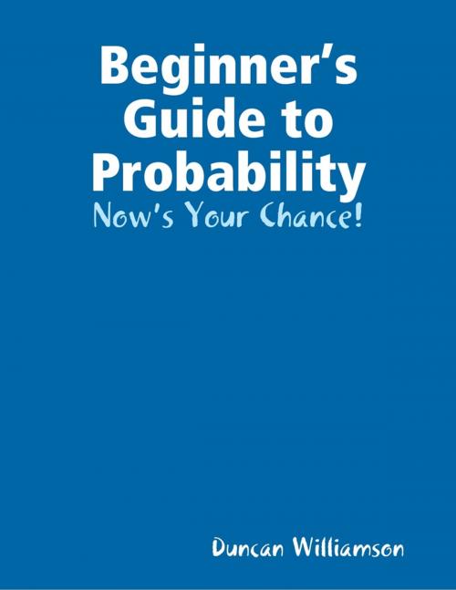 Cover of the book Beginner’s Guide to Probability: Now’s Your Chance! by Duncan Williamson, Lulu.com