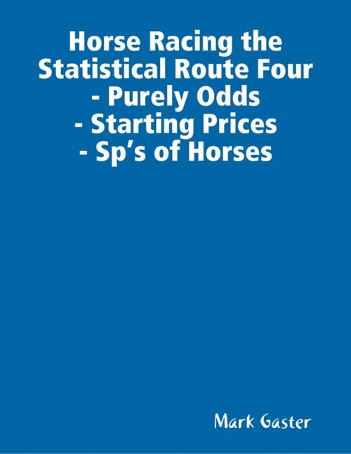 Cover of the book Horse Racing the Statistical Route Four- Purely Odds- Starting Prices- Sp’s of Horses by Mark Gaster, Lulu.com