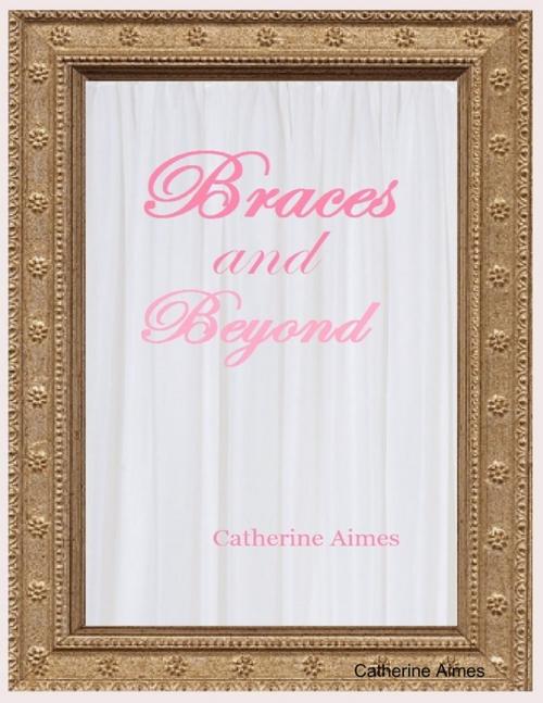Cover of the book Braces and Beyond by Catherine Aimes, Lulu.com