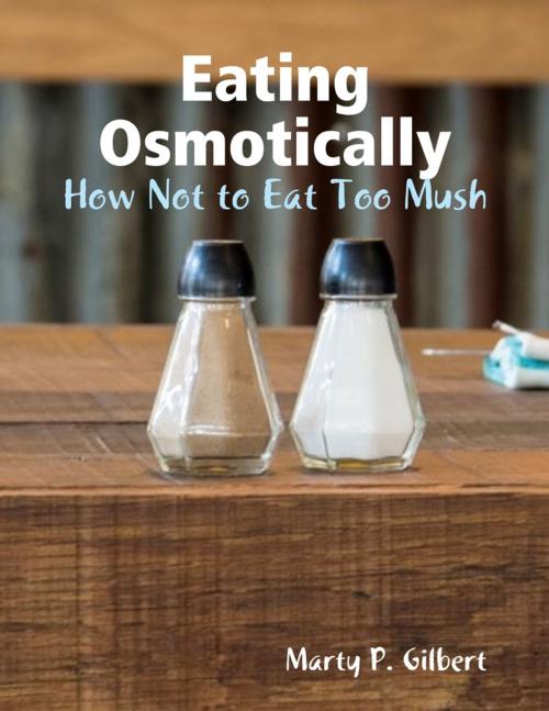 Cover of the book Eating Osmotically: How Not to Eat Too Mush by Marty Gilbert, Lulu.com