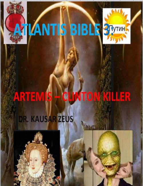 Cover of the book Atlantis Bible 3: Artemis - Clinton Killer by Dr. Kausar Zeus, Lulu.com