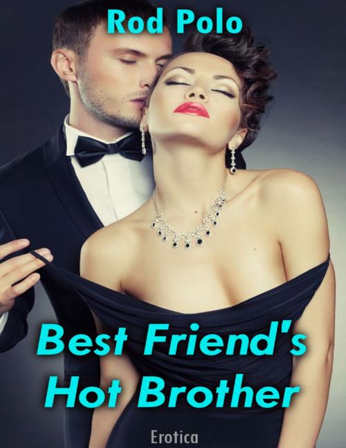 Cover of the book Best Friend's Hot Brother (Erotica) by Rod Polo, Lulu.com
