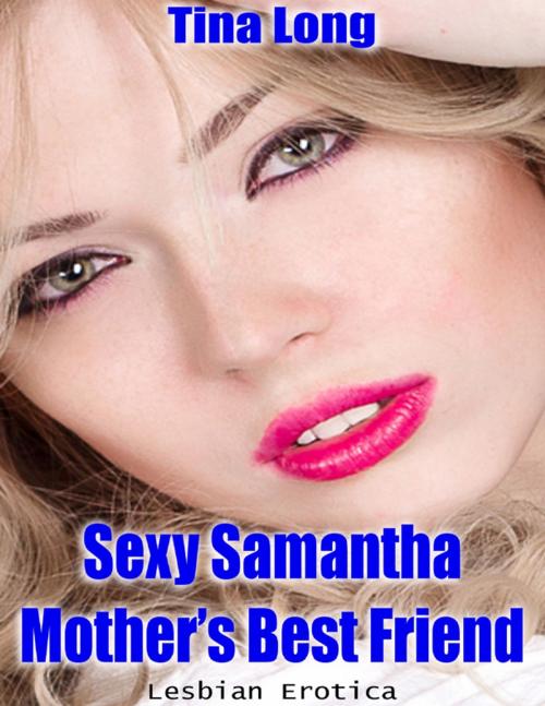 Cover of the book Sexy Samantha, Mother’s Best Friend (Lesbian Erotica) by Tina Long, Lulu.com