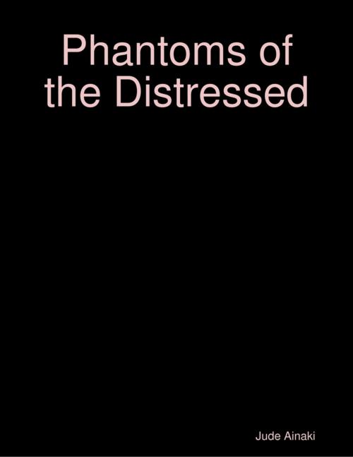 Cover of the book Phantoms of the Distressed by Jude Ainaki, Lulu.com