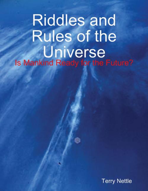 Cover of the book Riddles and Rules of the Universe: Is Mankind Ready for the Future? by Terry Nettle, Lulu.com