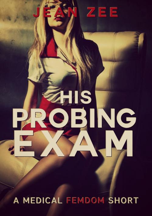 Cover of the book His Probing Exam: A Medical Femdom Short by Jean Zee, Phoenix Rising Publishing
