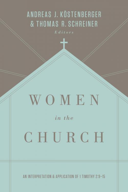 Cover of the book Women in the Church (Third Edition) by Thomas R. Schreiner, S. M. Baugh, Denny Burk, Robert W. Yarbrough, Theresa Bowen, Monica Brennan, Rosaria Butterfield, Gloria Furman, Mary A. Kassian, Tony Merida, Trillia Newbell, Albert Wolters, Andreas J. Köstenberger, Crossway